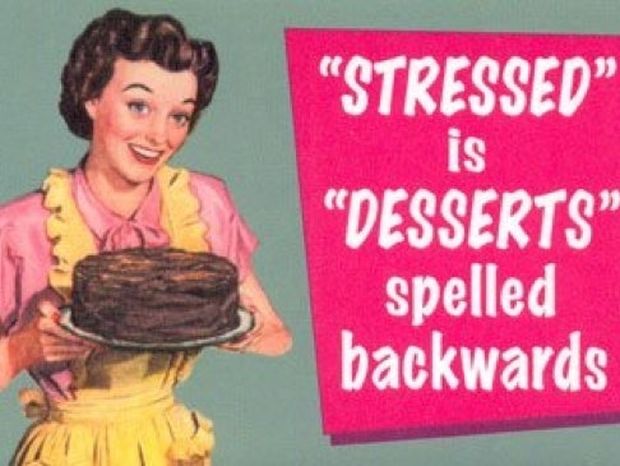“Stressed” is “desserts” spelled backwards